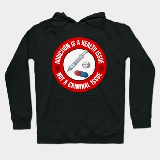 Addiction Is A Health Issue Not A Criminal Issue - Decriminalise Drugs Hoodie